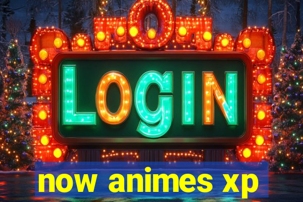 now animes xp